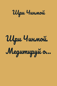 Шри Чинмой. Медитируй о...
