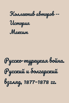 Русско-турецкая война. Русский и болгарский взгляд, 1877–1878 гг.
