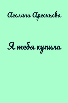 Я тебя купила