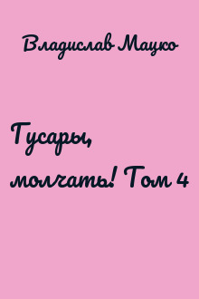Гусары, молчать! Том 4