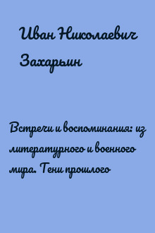 Встречи и воспоминания: из литературного и военного мира. Тени прошлого