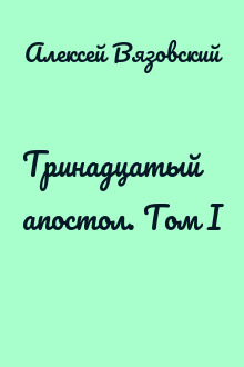 Тринадцатый апостол. Том I