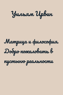 Матрица и философия. Добро пожаловать в пустыню реальности
