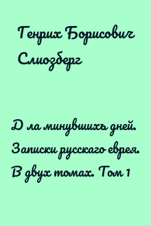 Дѣла минувшихъ дней. Записки русскаго еврея. В двух томах. Том 1