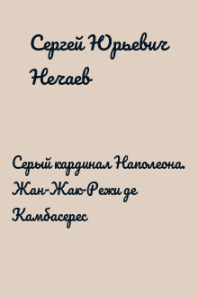 Серый кардинал Наполеона. Жан-Жак-Режи де Камбасерес