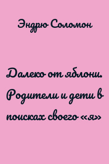 Далеко от яблони. Родители и дети в поисках своего «я»