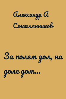 За полем дол, на доле дом...