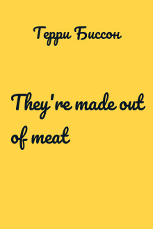 They're made out of meat