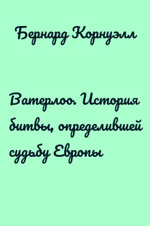 Ватерлоо. История битвы, определившей судьбу Европы
