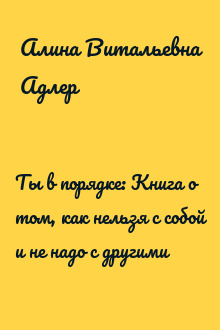Ты в порядке: Книга о том, как нельзя с собой и не надо с другими