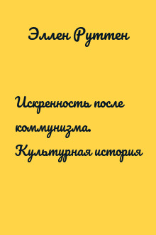 Искренность после коммунизма. Культурная история