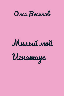 Милый мой Игнатиус
