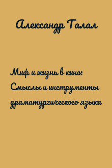 Миф и жизнь в кино: Смыслы и инструменты драматургического языка