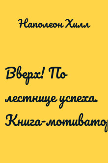 Вверх! По лестнице успеха. Книга-мотиватор