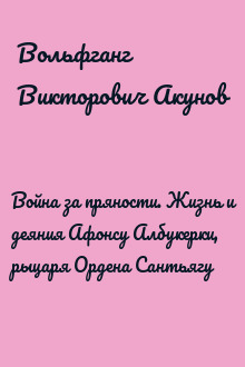 Война за пряности. Жизнь и деяния Афонсу Албукерки, рыцаря Ордена Сантьягу