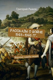 Рассказы о войне 1941-1945 гг. Военные судьбы людей