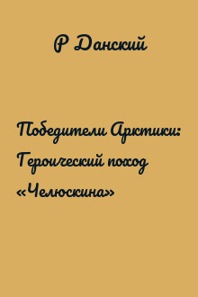 Победители Арктики: Героический поход «Челюскина»