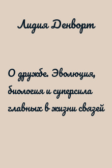 О дружбе. Эволюция, биология и суперсила главных в жизни связей