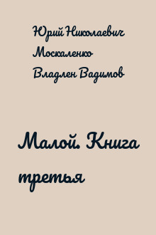 Малой. Книга третья