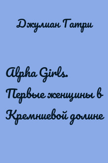 Alpha Girls. Первые женщины в Кремниевой долине