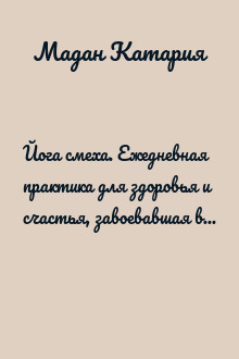 Йога смеха. Ежедневная практика для здоровья и счастья, завоевавшая весь мир