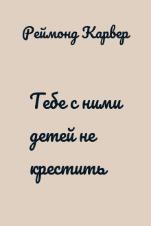 Тебе с ними детей не крестить