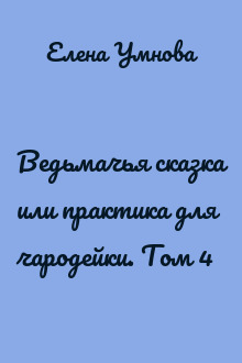 Ведьмачья сказка или практика для чародейки. Том 4