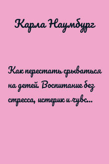 Как перестать срываться на детей. Воспитание без стресса, истерик и чувства вины